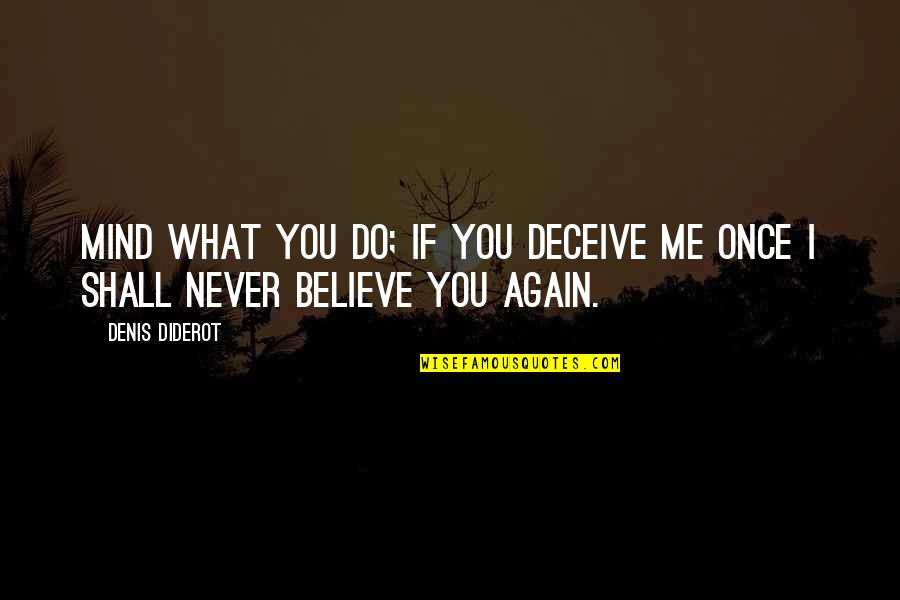 Me Again Quotes By Denis Diderot: Mind what you do; if you deceive me