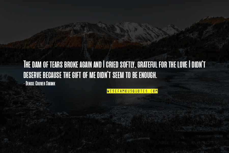 Me Again Quotes By Denise Grover Swank: The dam of tears broke again and I Me Again Quotes By Denise Grover Swank: The dam of tears broke again and I
