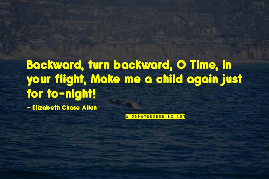 Me Again Quotes By Elizabeth Chase Allen: Backward, turn backward, O Time, in your flight, Me Again Quotes By Elizabeth Chase Allen: Backward, turn backward, O Time, in your flight,