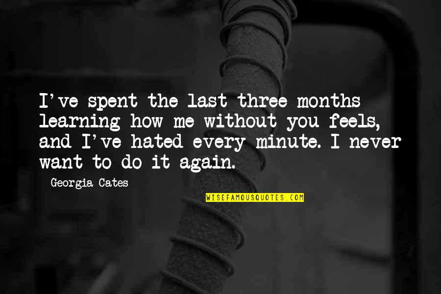 Me Again Quotes By Georgia Cates: I've spent the last three months learning how Me Again Quotes By Georgia Cates: I've spent the last three months learning how