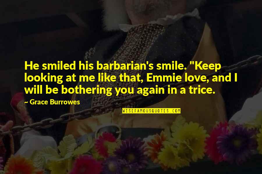 Me Again Quotes By Grace Burrowes: He smiled his barbarian's smile. "Keep looking at Me Again Quotes By Grace Burrowes: He smiled his barbarian's smile. "Keep looking at