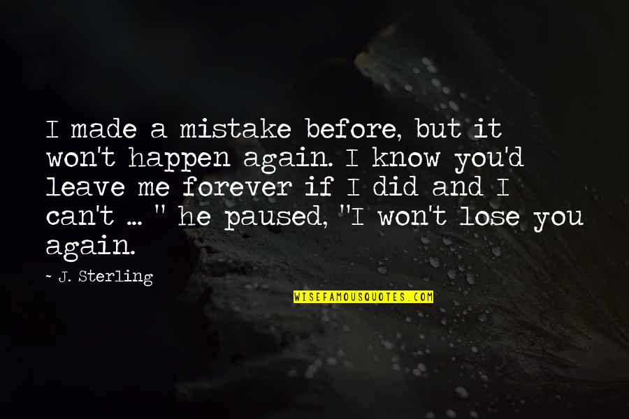 Me Again Quotes By J. Sterling: I made a mistake before, but it won't Me Again Quotes By J. Sterling: I made a mistake before, but it won't