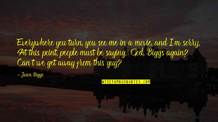 Me Again Quotes By Jason Biggs: Everywhere you turn, you see me in a Me Again Quotes By Jason Biggs: Everywhere you turn, you see me in a