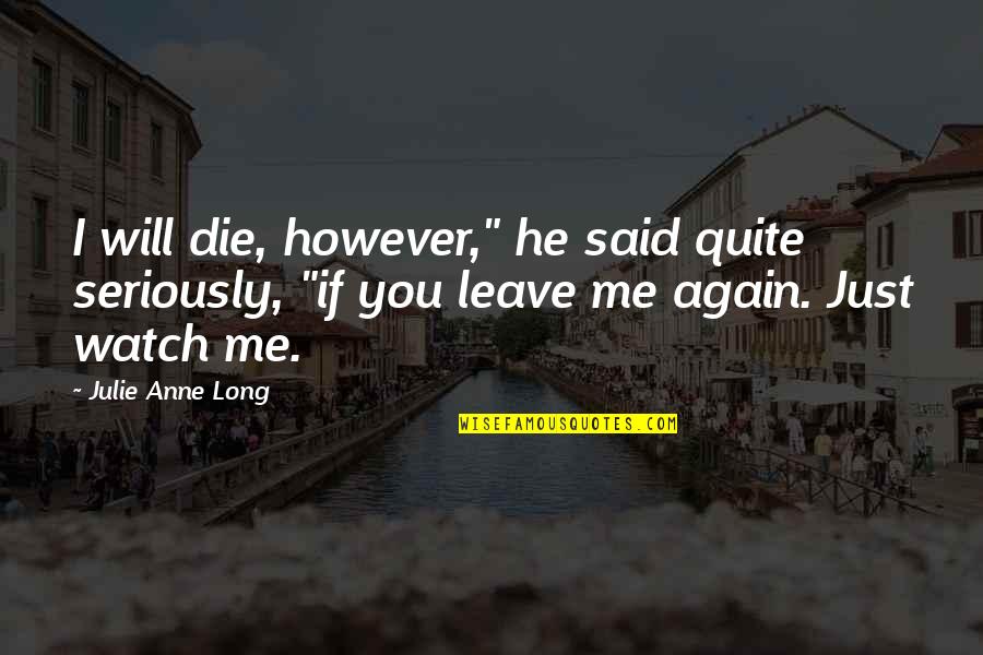 Me Again Quotes By Julie Anne Long: I will die, however," he said quite seriously, Me Again Quotes By Julie Anne Long: I will die, however," he said quite seriously,