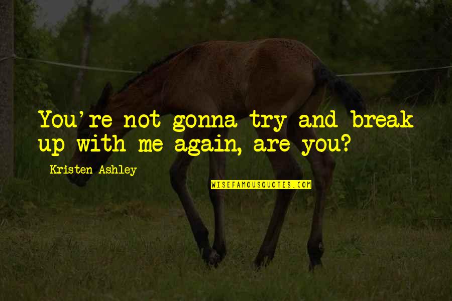 Me Again Quotes By Kristen Ashley: You're not gonna try and break up with Me Again Quotes By Kristen Ashley: You're not gonna try and break up with