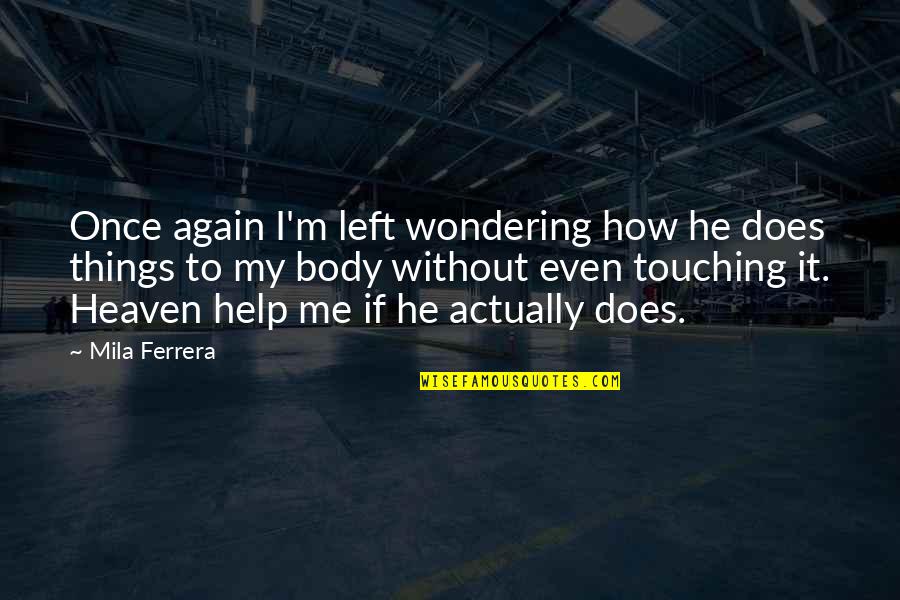 Me Again Quotes By Mila Ferrera: Once again I'm left wondering how he does Me Again Quotes By Mila Ferrera: Once again I'm left wondering how he does