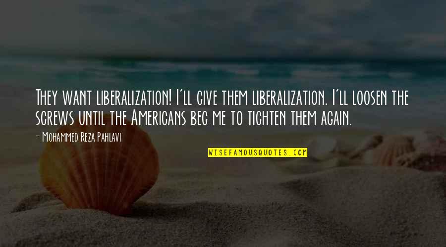 Me Again Quotes By Mohammed Reza Pahlavi: They want liberalization! I'll give them liberalization. I'll Me Again Quotes By Mohammed Reza Pahlavi: They want liberalization! I'll give them liberalization. I'll