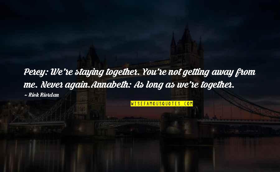 Me Again Quotes By Rick Riordan: Percy: We're staying together. You're not getting away Me Again Quotes By Rick Riordan: Percy: We're staying together. You're not getting away