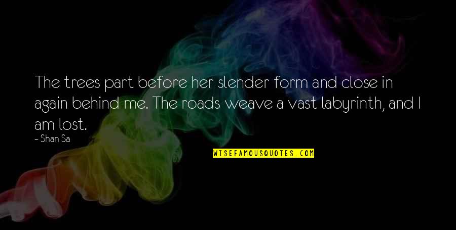 Me Again Quotes By Shan Sa: The trees part before her slender form and Me Again Quotes By Shan Sa: The trees part before her slender form and