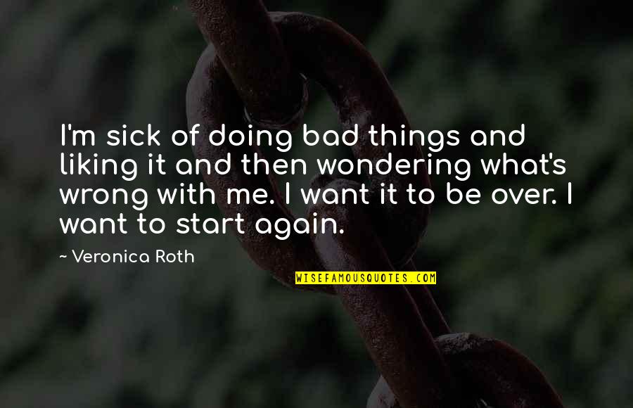 Me Again Quotes By Veronica Roth: I'm sick of doing bad things and liking Me Again Quotes By Veronica Roth: I'm sick of doing bad things and liking