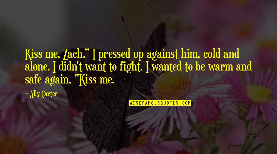 Me Against Me Quotes By Ally Carter: Kiss me, Zach." I pressed up against him,