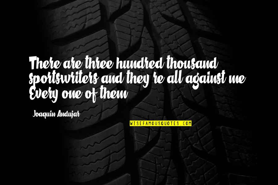 Me Against Me Quotes By Joaquin Andujar: There are three-hundred thousand sportswriters and they're all