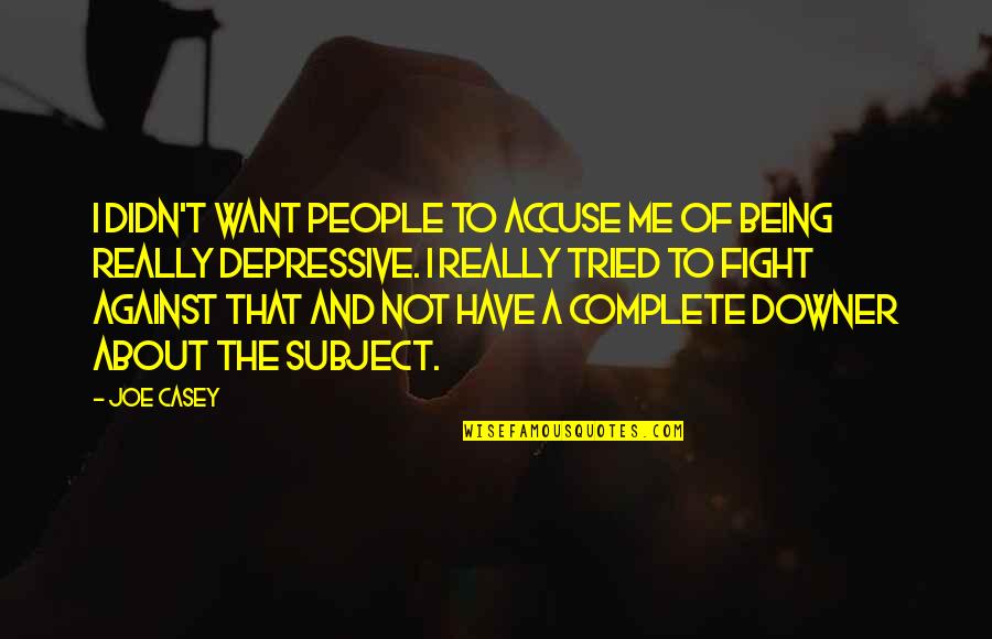 Me Against Me Quotes By Joe Casey: I didn't want people to accuse me of
