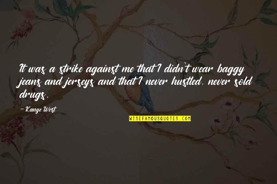 Me Against Me Quotes By Kanye West: It was a strike against me that I Me Against Me Quotes By Kanye West: It was a strike against me that I