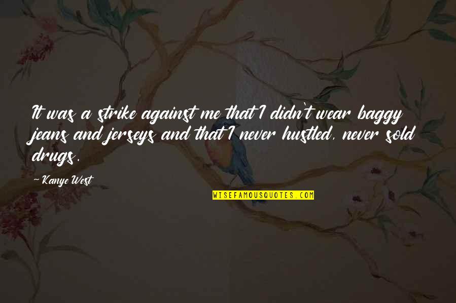 Me Against Me Quotes By Kanye West: It was a strike against me that I