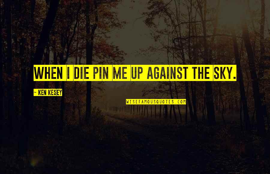 Me Against Me Quotes By Ken Kesey: When I die pin me up against the