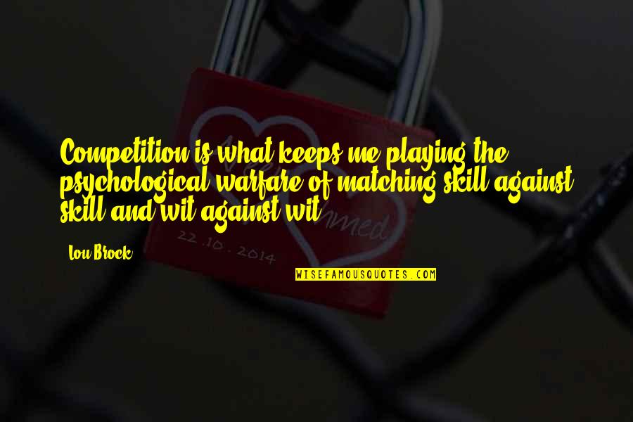 Me Against Me Quotes By Lou Brock: Competition is what keeps me playing the psychological Me Against Me Quotes By Lou Brock: Competition is what keeps me playing the psychological
