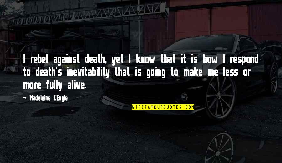 Me Against Me Quotes By Madeleine L'Engle: I rebel against death, yet I know that