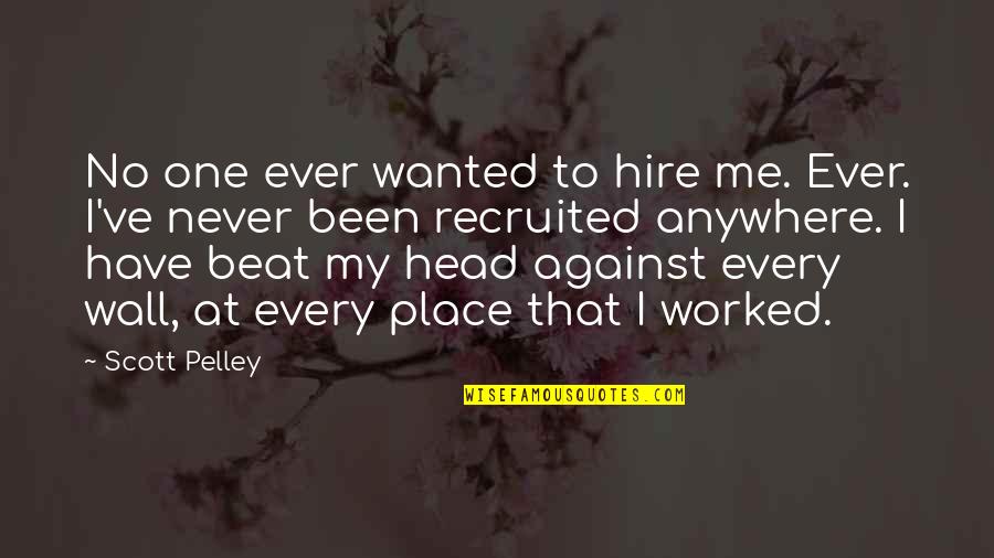 Me Against Me Quotes By Scott Pelley: No one ever wanted to hire me. Ever.