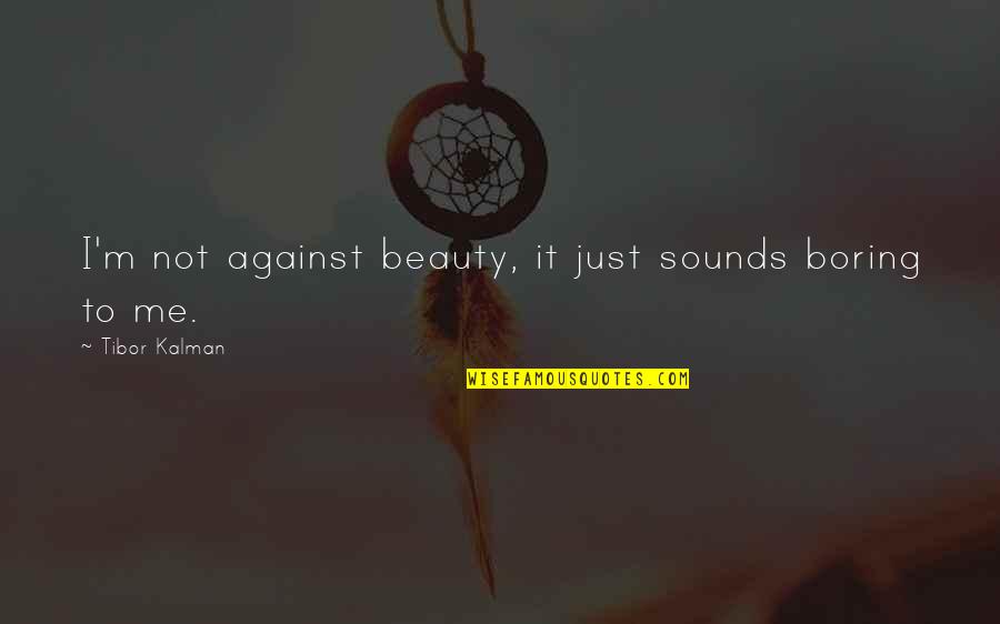Me Against Me Quotes By Tibor Kalman: I'm not against beauty, it just sounds boring