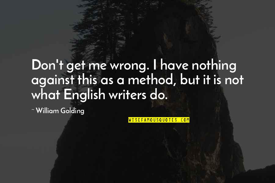 Me Against Me Quotes By William Golding: Don't get me wrong. I have nothing against