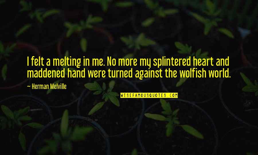 Me Against The World Quotes By Herman Melville: I felt a melting in me. No more