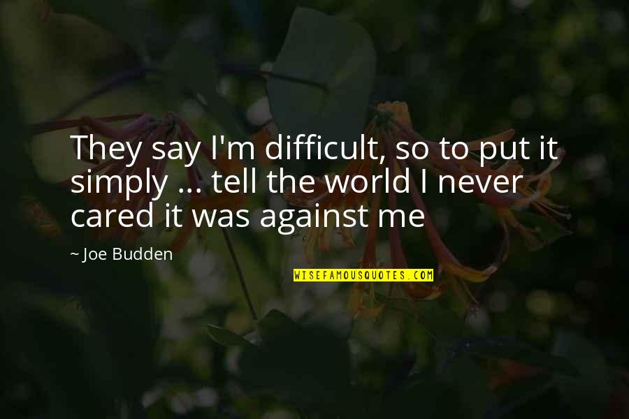 Me Against The World Quotes By Joe Budden: They say I'm difficult, so to put it