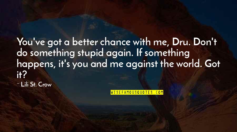 Me Against The World Quotes By Lili St. Crow: You've got a better chance with me, Dru.