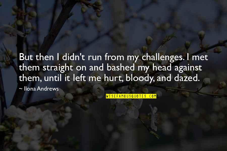 Me Against Them Quotes By Ilona Andrews: But then I didn't run from my challenges.
