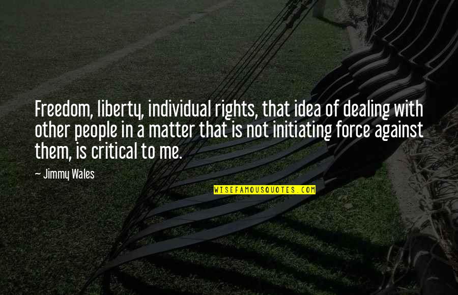 Me Against Them Quotes By Jimmy Wales: Freedom, liberty, individual rights, that idea of dealing