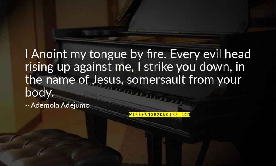 Me Against You Quotes By Ademola Adejumo: I Anoint my tongue by fire. Every evil