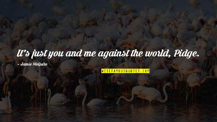 Me Against You Quotes By Jamie McGuire: It's just you and me against the world,