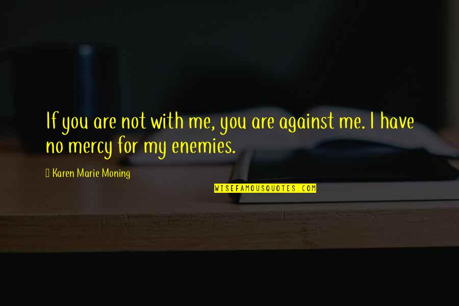 Me Against You Quotes By Karen Marie Moning: If you are not with me, you are