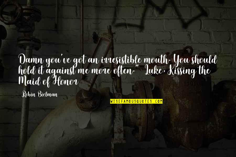 Me Against You Quotes By Robin Bielman: Damn you've got an irresistible mouth. You should