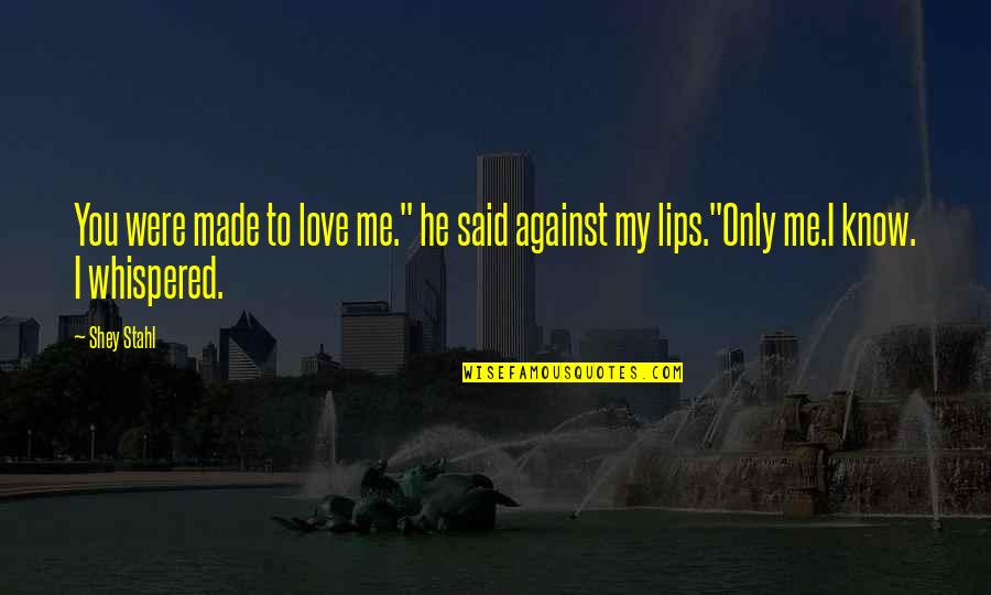 Me Against You Quotes By Shey Stahl: You were made to love me." he said
