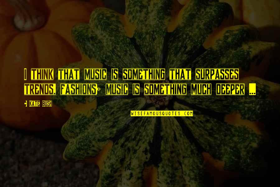 Me Alec Za Testo Quotes By Kate Bush: I think that music is something that surpasses Me Alec Za Testo Quotes By Kate Bush: I think that music is something that surpasses