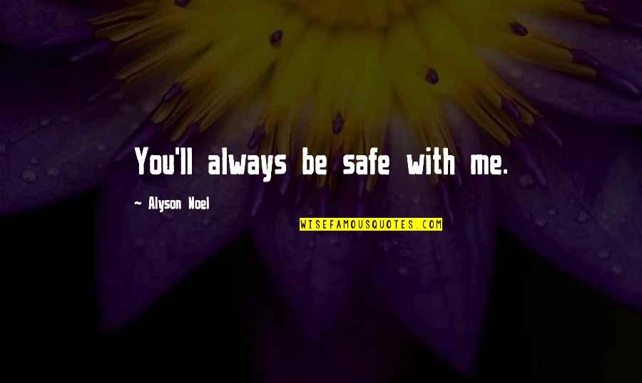 Me Always With You Quotes By Alyson Noel: You'll always be safe with me.