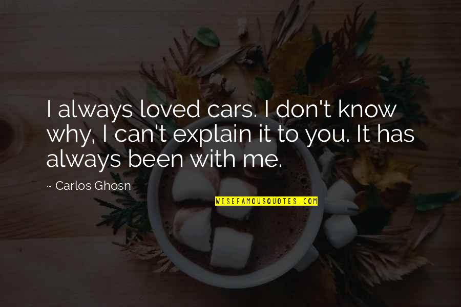 Me Always With You Quotes By Carlos Ghosn: I always loved cars. I don't know why,