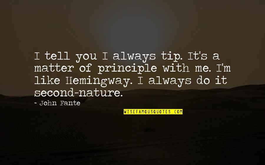 Me Always With You Quotes By John Fante: I tell you I always tip. It's a