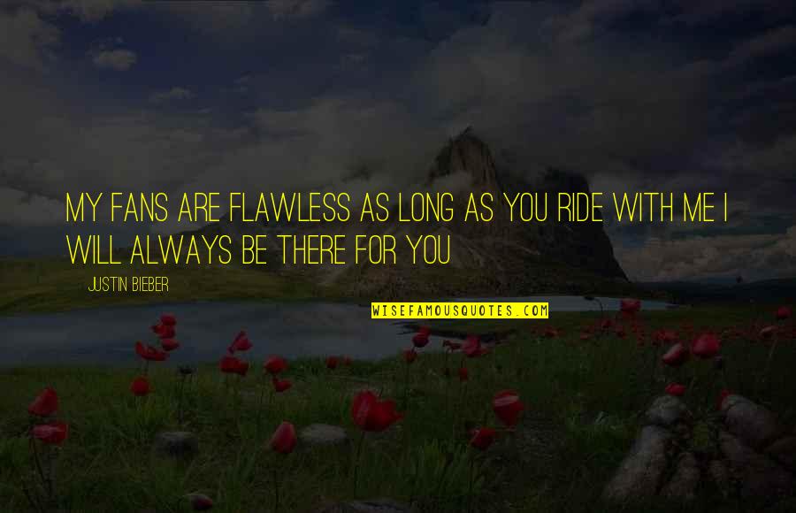 Me Always With You Quotes By Justin Bieber: My fans are flawless as long as you