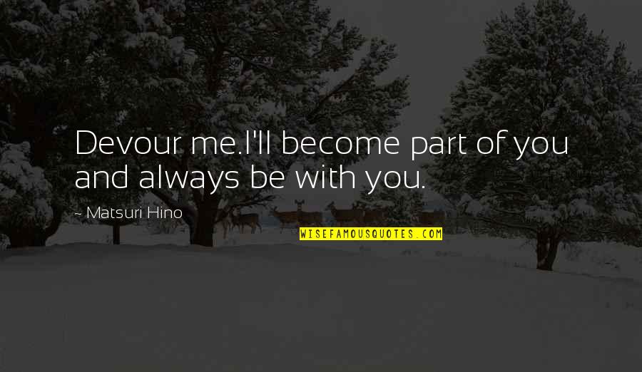 Me Always With You Quotes By Matsuri Hino: Devour me.I'll become part of you and always
