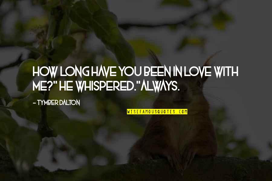 Me Always With You Quotes By Tymber Dalton: How long have you been in love with