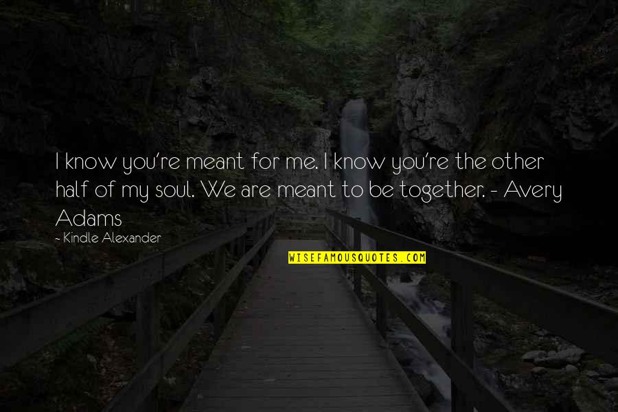Me And Avery Quotes By Kindle Alexander: I know you're meant for me. I know