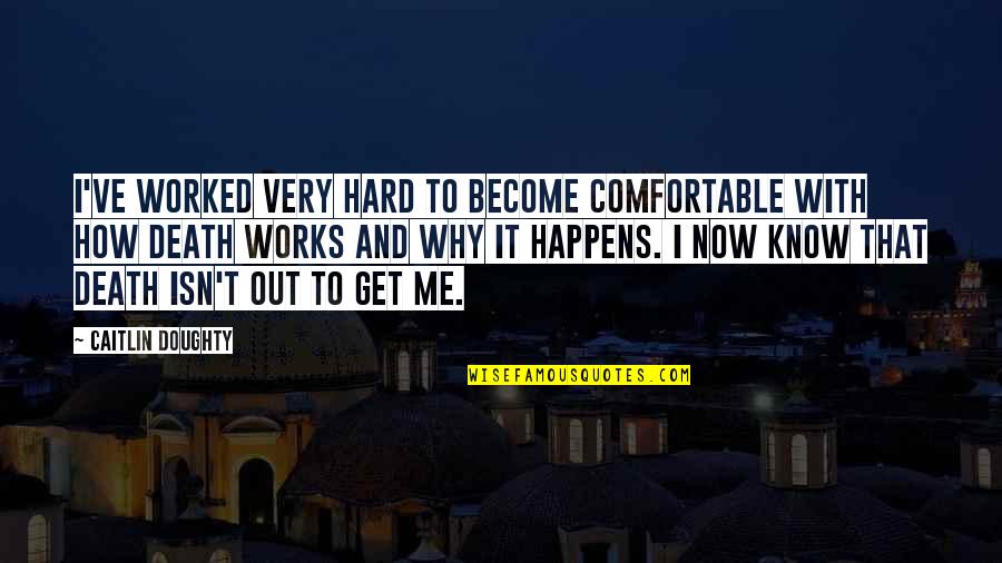 Me And Death Quotes By Caitlin Doughty: I've worked very hard to become comfortable with Me And Death Quotes By Caitlin Doughty: I've worked very hard to become comfortable with