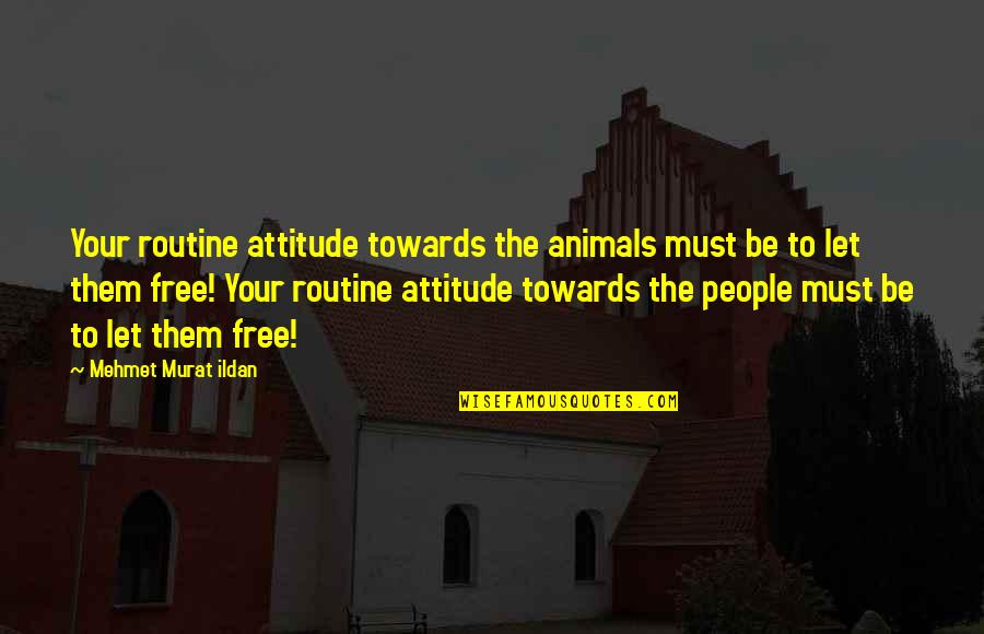 Me And God Have History Quotes By Mehmet Murat Ildan: Your routine attitude towards the animals must be