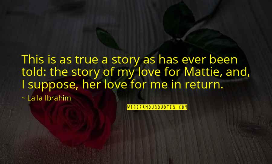 Me And Her Love Quotes By Laila Ibrahim: This is as true a story as has