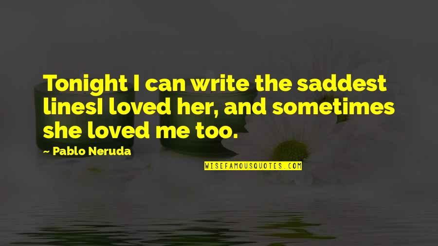 Me And Her Love Quotes By Pablo Neruda: Tonight I can write the saddest linesI loved