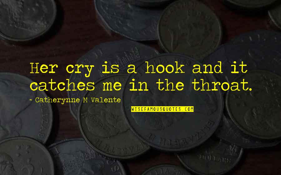 Me And Her Quotes By Catherynne M Valente: Her cry is a hook and it catches