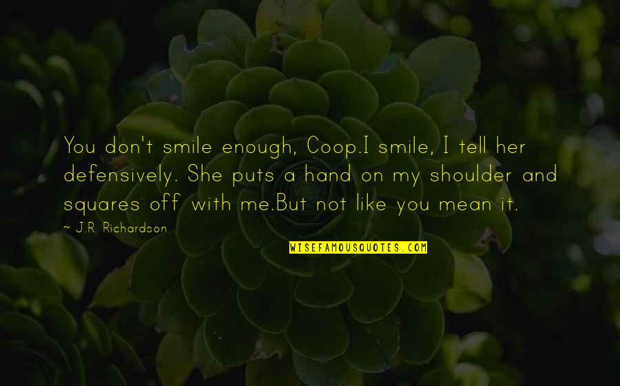 Me And Her Quotes By J.R. Richardson: You don't smile enough, Coop.I smile, I tell