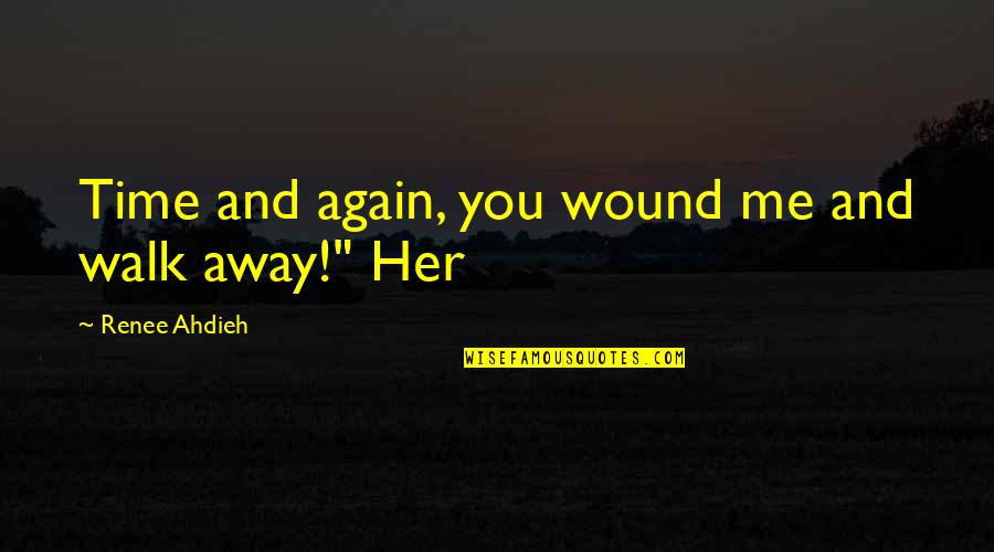 Me And Her Quotes By Renee Ahdieh: Time and again, you wound me and walk